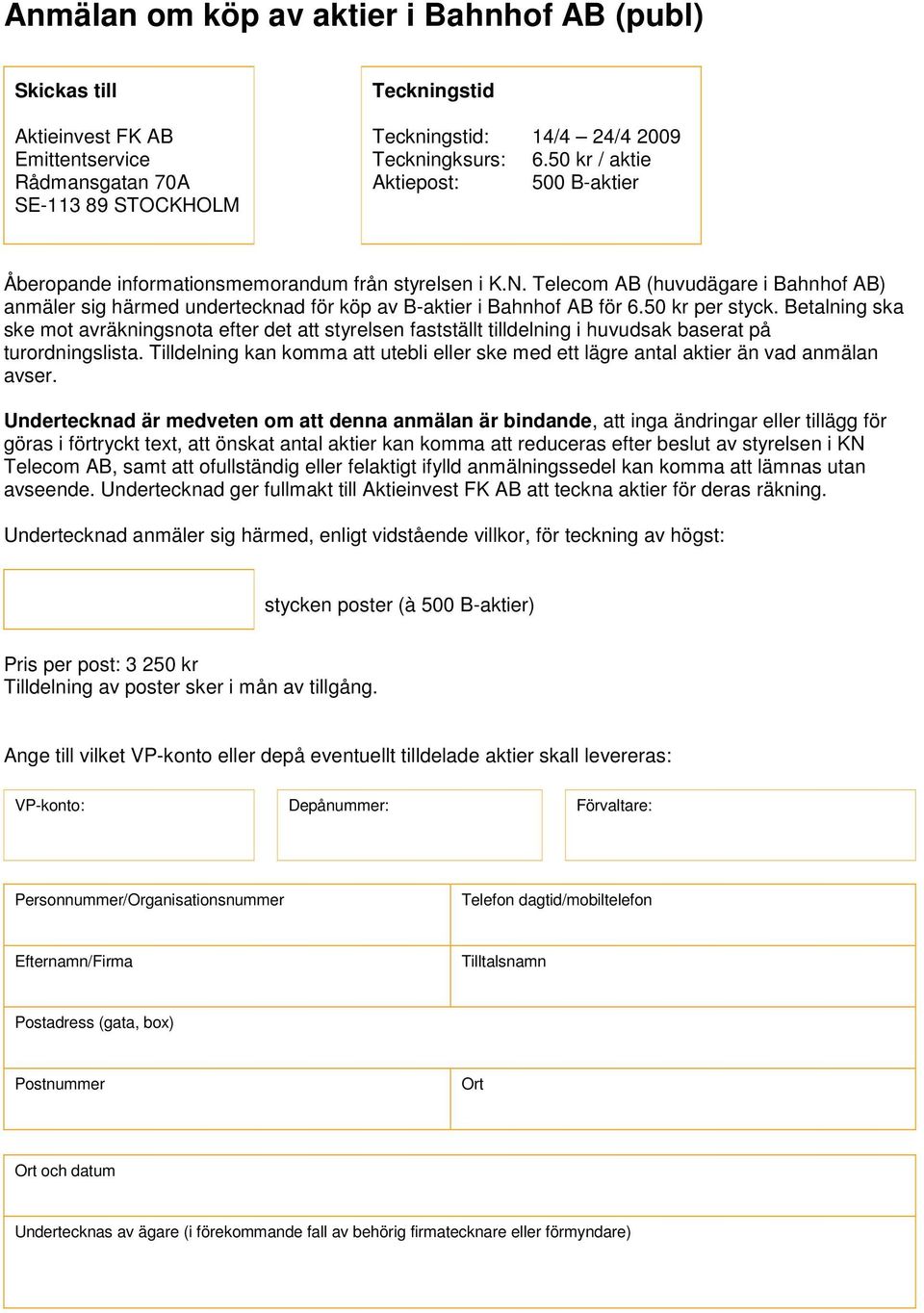 Telecom AB (huvudägare i Bahnhof AB) anmäler sig härmed undertecknad för köp av B-aktier i Bahnhof AB för 6.50 kr per styck.