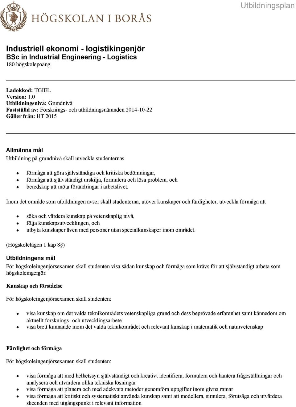 självständiga och kritiska bedömningar, förmåga att självständigt urskilja, formulera och lösa problem, och beredskap att möta förändringar i arbetslivet.