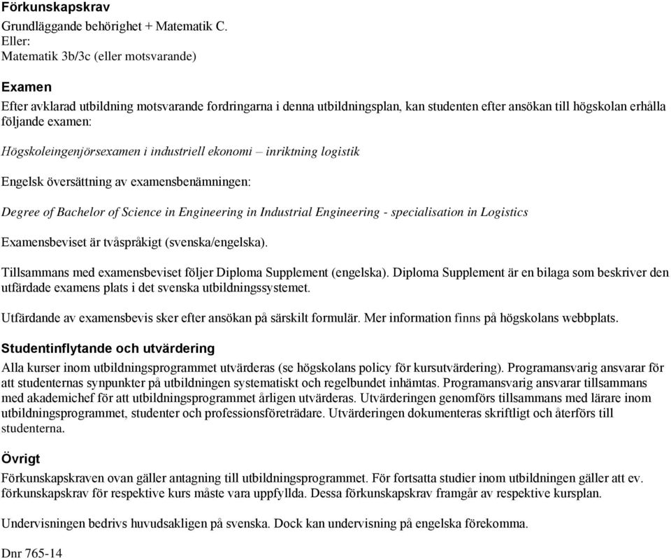 Högskoleingenjörsexamen i industriell ekonomi inriktning logistik Engelsk översättning av examensbenämningen: Degree of Bachelor of Science in Engineering in Industrial Engineering - specialisation