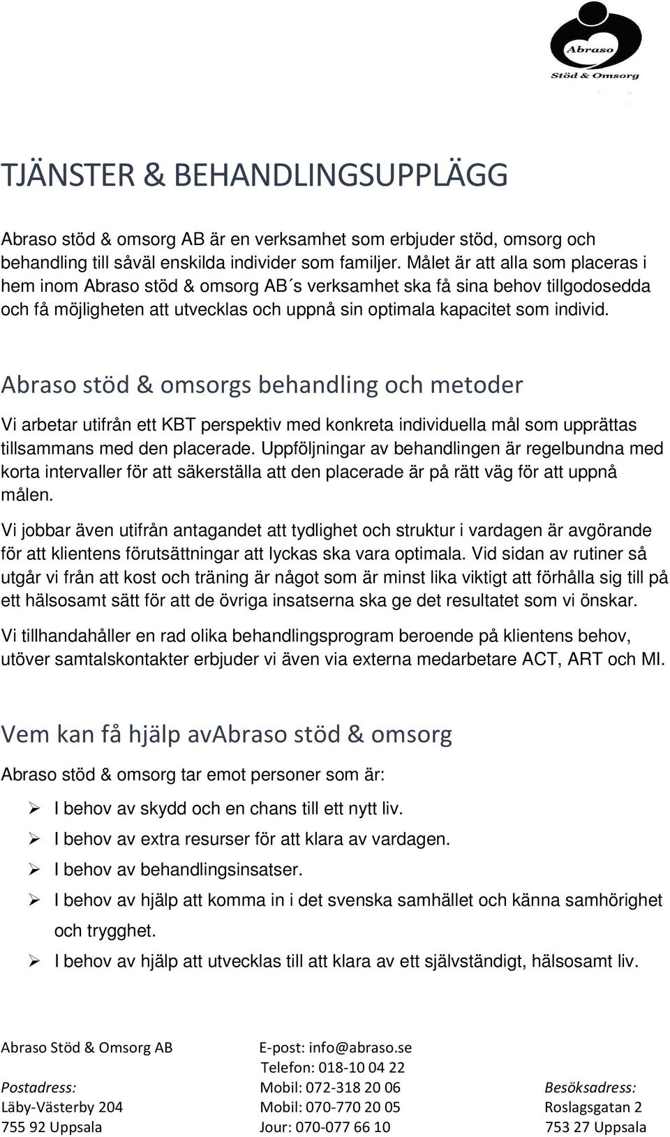 Abraso stöd & omsorgs behandling och metoder Vi arbetar utifrån ett KBT perspektiv med konkreta individuella mål som upprättas tillsammans med den placerade.