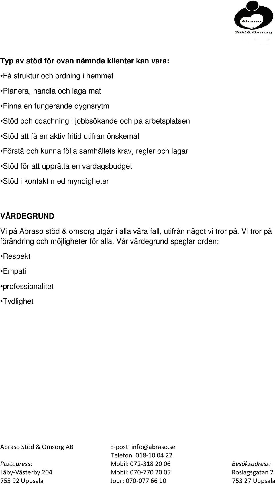 regler och lagar Stöd för att upprätta en vardagsbudget Stöd i kontakt med myndigheter VÄRDEGRUND Vi på Abraso stöd & omsorg utgår i alla våra