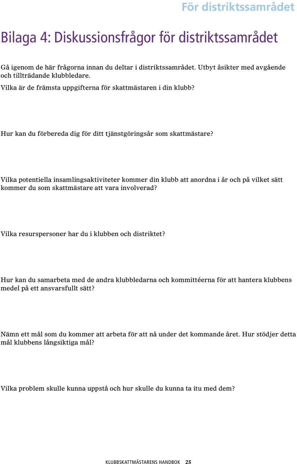 Vilka potentiella insamlingsaktiviteter kommer din klubb att anordna i år och på vilket sätt kommer du som skattmästare att vara involverad? Vilka resurspersoner har du i klubben och distriktet?