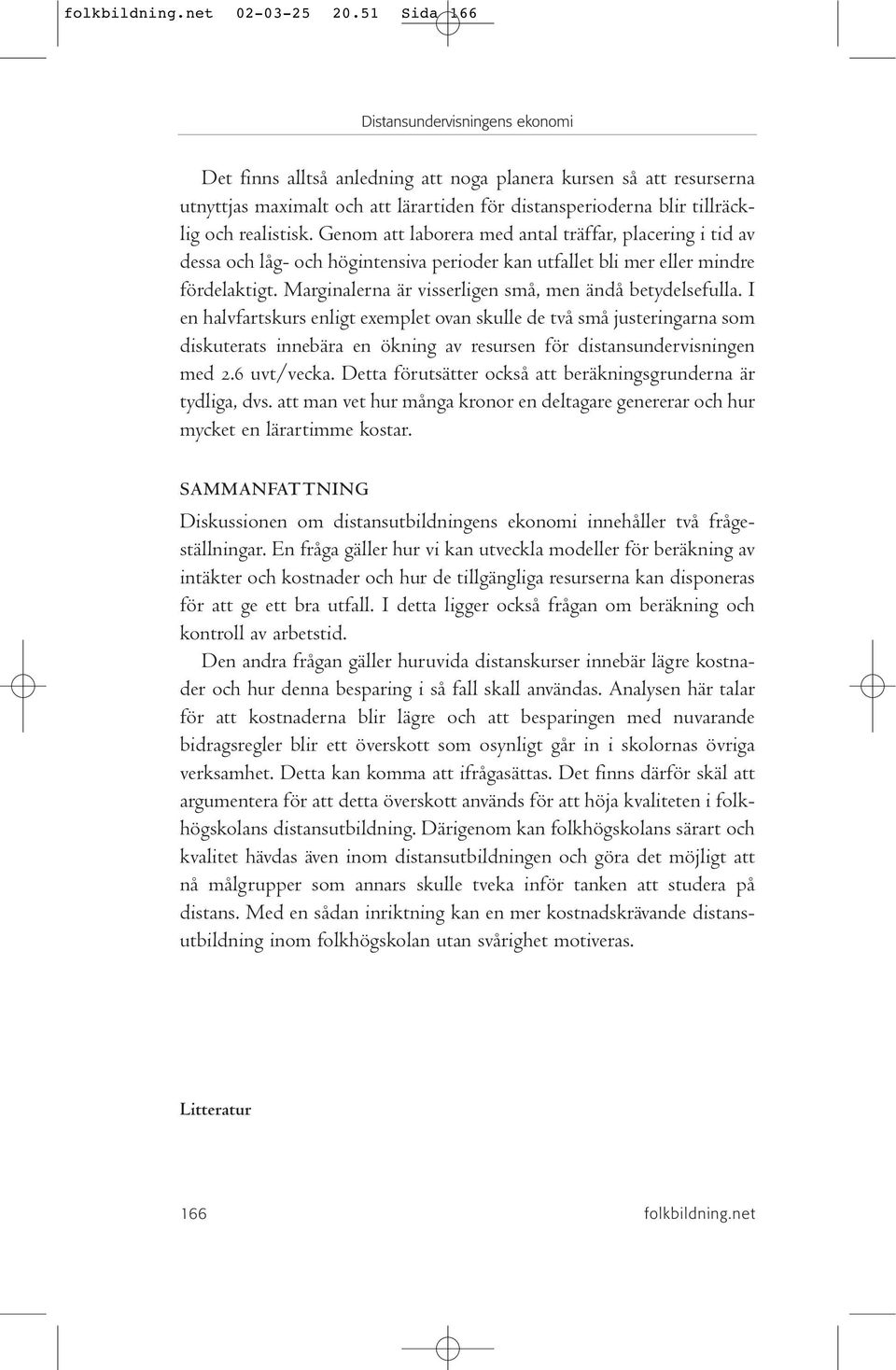 Genom att laborera med antal träffar, placering i tid av dessa och låg- och högintensiva perioder kan utfallet bli mer eller mindre fördelaktigt.