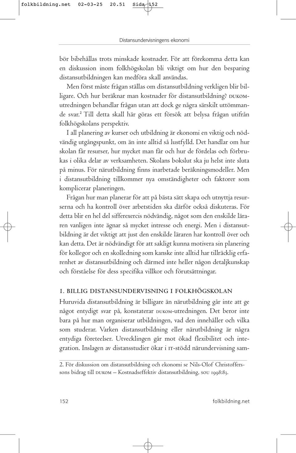 Men först måste frågan ställas om distansutbildning verkligen blir billigare. Och hur beräknar man kostnader för distansutbildning?