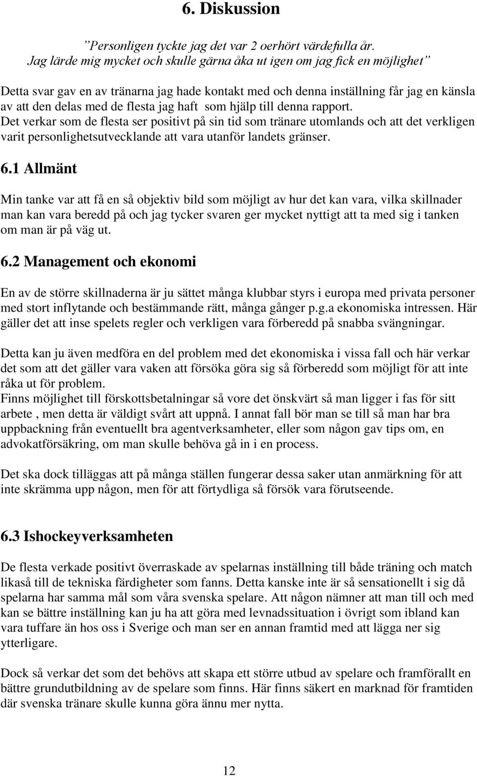 jag haft som hjälp till denna rapport. Det verkar som de flesta ser positivt på sin tid som tränare utomlands och att det verkligen varit personlighetsutvecklande att vara utanför landets gränser. 6.