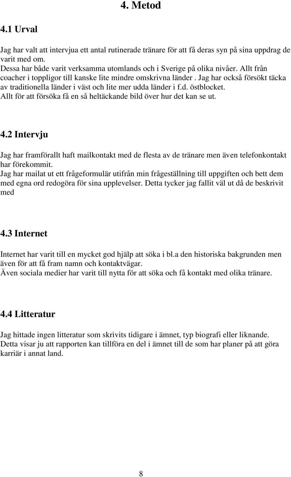 Allt för att försöka få en så heltäckande bild över hur det kan se ut. 4.2 Intervju Jag har framförallt haft mailkontakt med de flesta av de tränare men även telefonkontakt har förekommit.