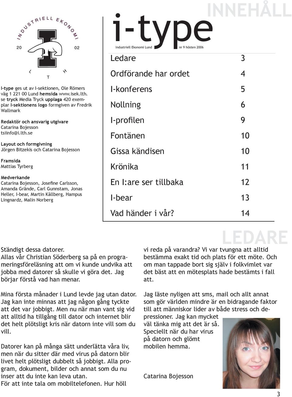 se Layout och formgivning Jörgen Bitzekis och Catarina Bojesson Framsida Mattias Tyrberg Medverkande Catarina Bojesson, Josefine Carlsson, Amanda Grände, Carl Gunnstam, Jonas Heller, I-bear, Martin