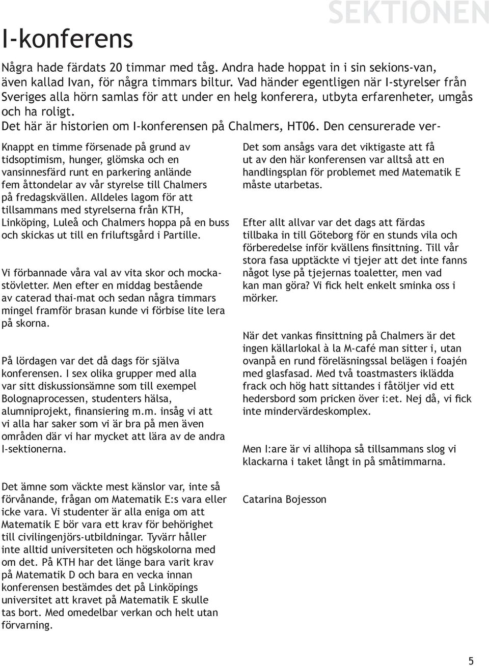 Vi förbannade våra val av vita skor och mockastövletter. Men efter en middag bestående av caterad thai-mat och sedan några timmars mingel framför brasan kunde vi förbise lite lera på skorna.