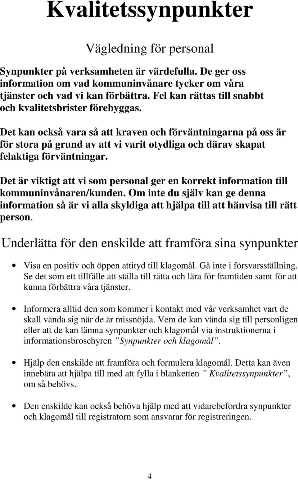 Det kan också vara så att kraven och förväntningarna på oss är för stora på grund av att vi varit otydliga och därav skapat felaktiga förväntningar.
