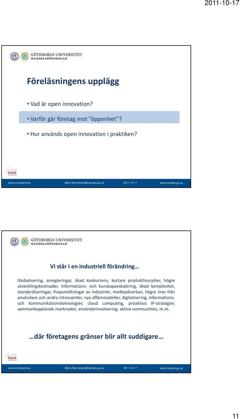 kunskapseskalering, ökad komplexitet, standardiseringar, ihopsmältningar av industrier, mediepåverkan, högre krav från användare och andra intressenter, nya