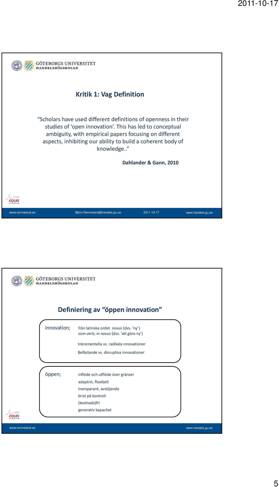 . Dahlander & Gann, 2010 Definiering av öppen innovation innovation; från latinska ordet novus (dvs. ny ) som verb; in novus (dvs. att göra ny ) Inkrementella vs.