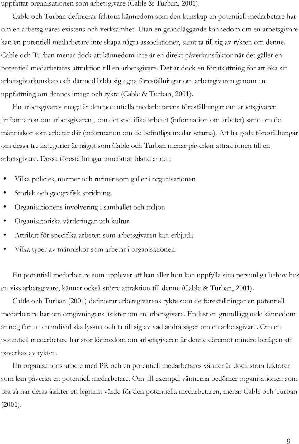 Utan en grundläggande kännedom om en arbetsgivare kan en potentiell medarbetare inte skapa några associationer, samt ta till sig av rykten om denne.