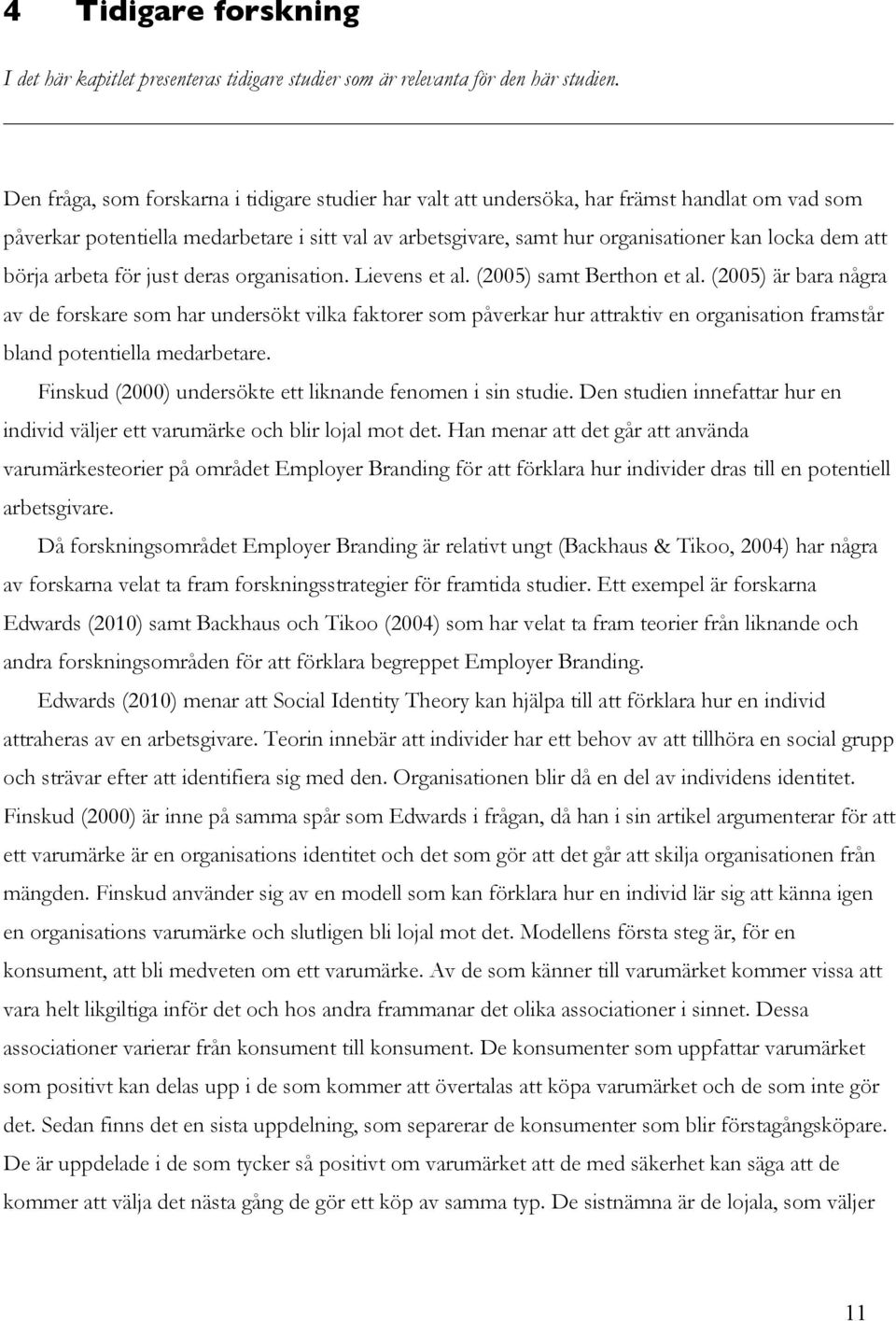 att börja arbeta för just deras organisation. Lievens et al. (2005) samt Berthon et al.