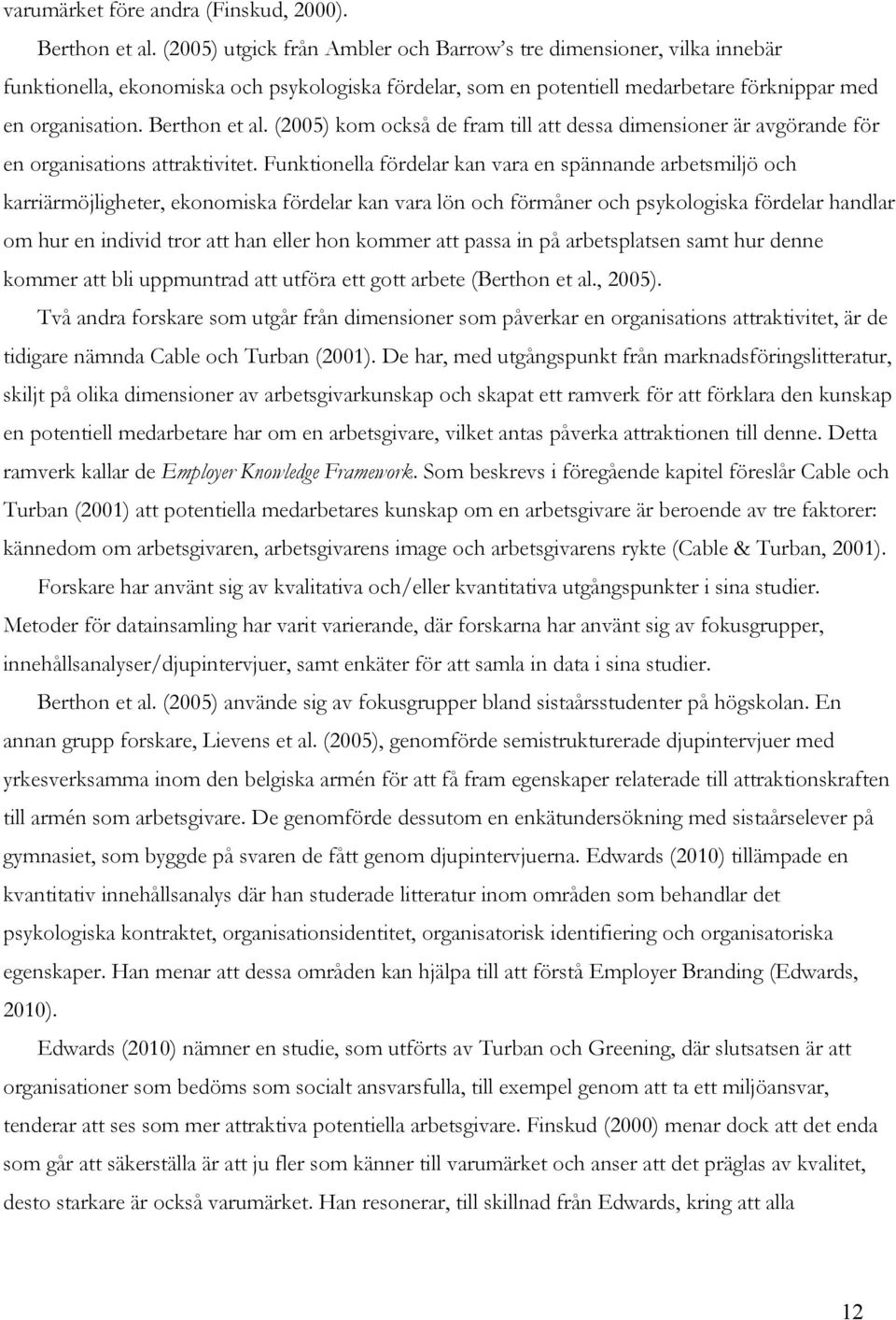 (2005) kom också de fram till att dessa dimensioner är avgörande för en organisations attraktivitet.