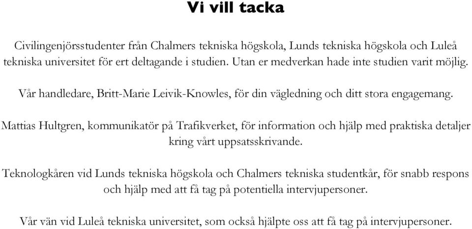 Mattias Hultgren, kommunikatör på Trafikverket, för information och hjälp med praktiska detaljer kring vårt uppsatsskrivande.