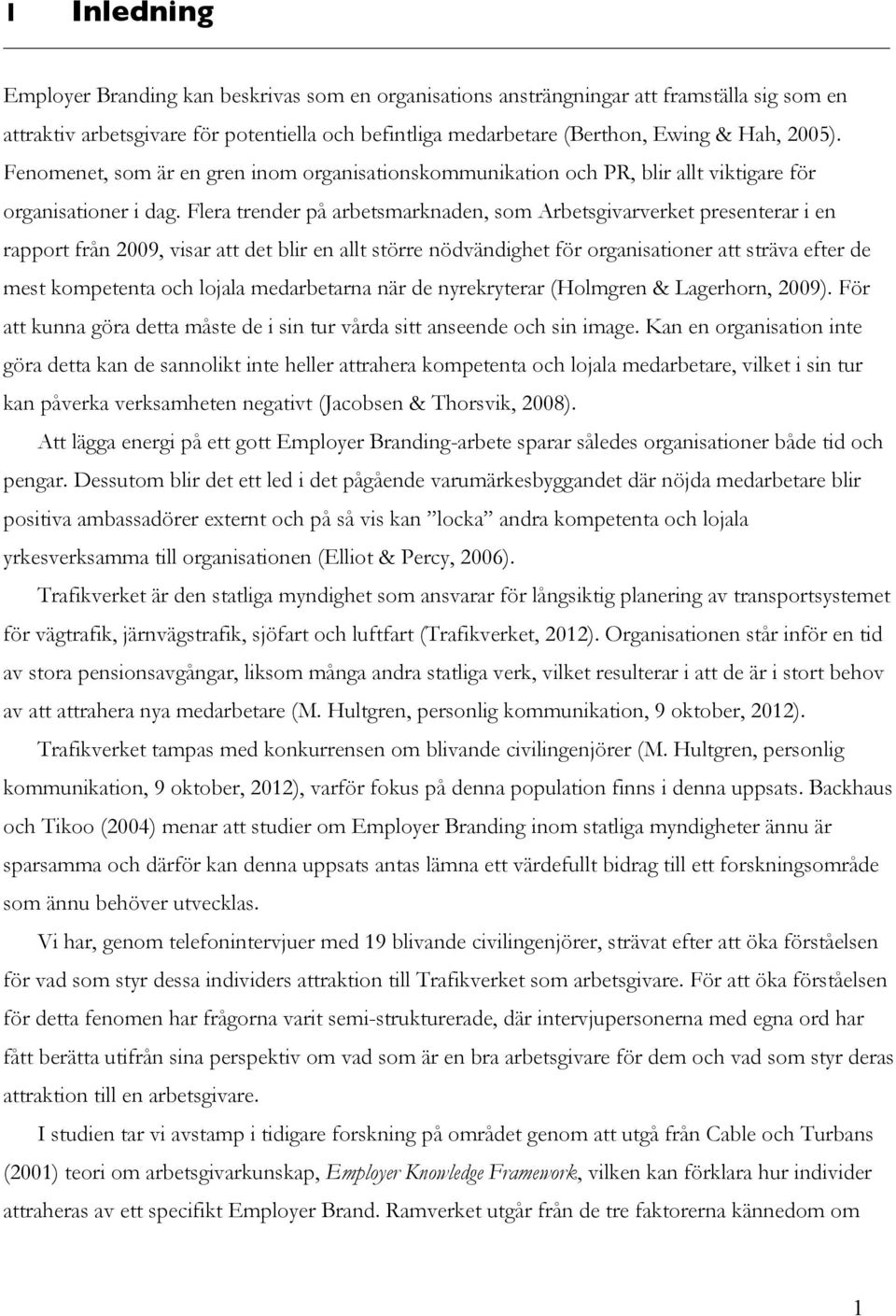 Flera trender på arbetsmarknaden, som Arbetsgivarverket presenterar i en rapport från 2009, visar att det blir en allt större nödvändighet för organisationer att sträva efter de mest kompetenta och