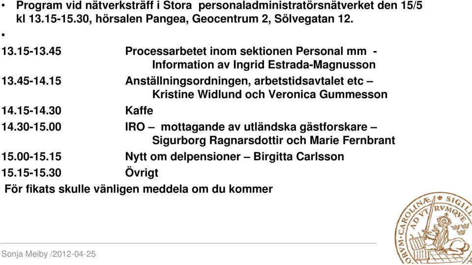 15 Anställningsordningen, arbetstidsavtalet etc Kristine Widlund och Veronica Gummesson 14.15-14.30 Kaffe 14.30-15.