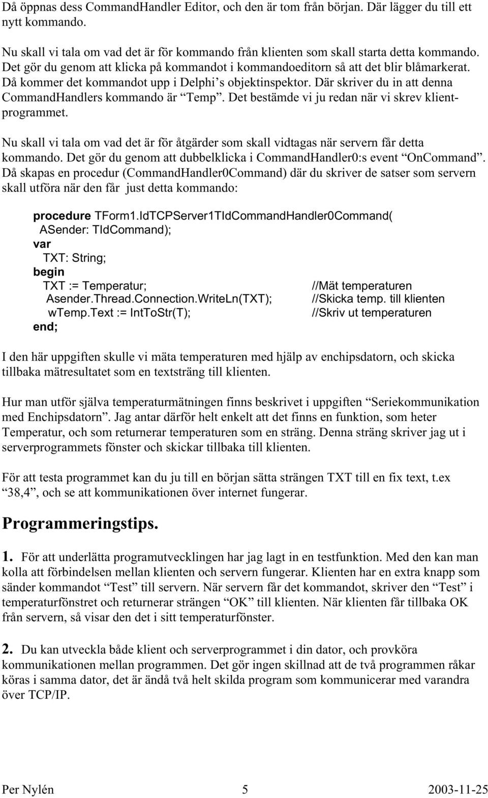 Där skriver du in att denna CommandHandlers kommando är Temp. Det bestämde vi ju redan när vi skrev klientprogrammet.