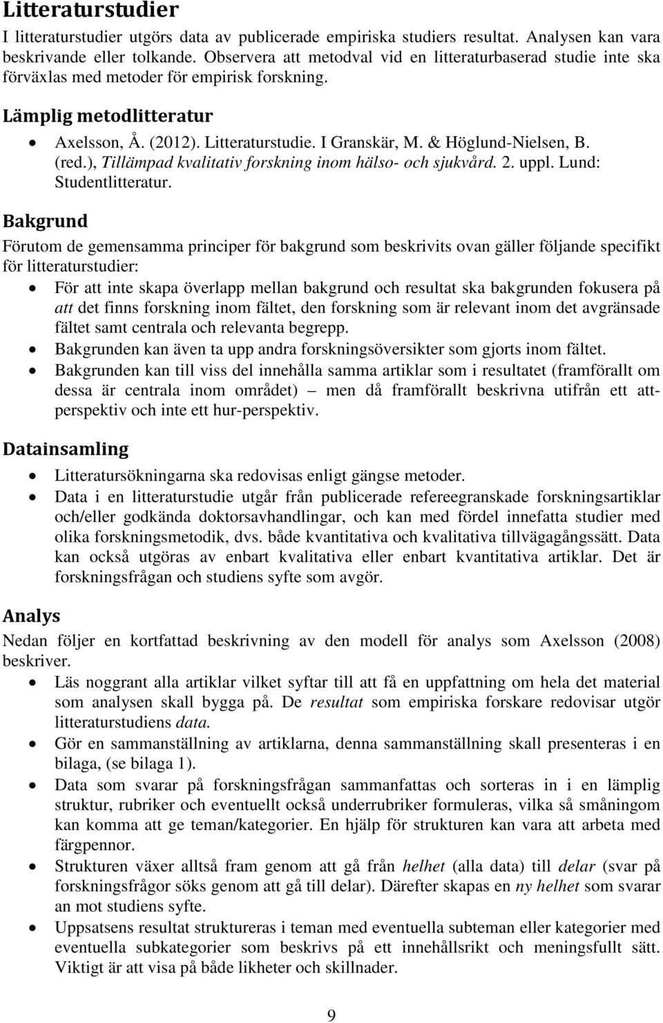 & Höglund-Nielsen, B. (red.), Tillämpad kvalitativ forskning inom hälso- och sjukvård. 2. uppl. Lund: Studentlitteratur.