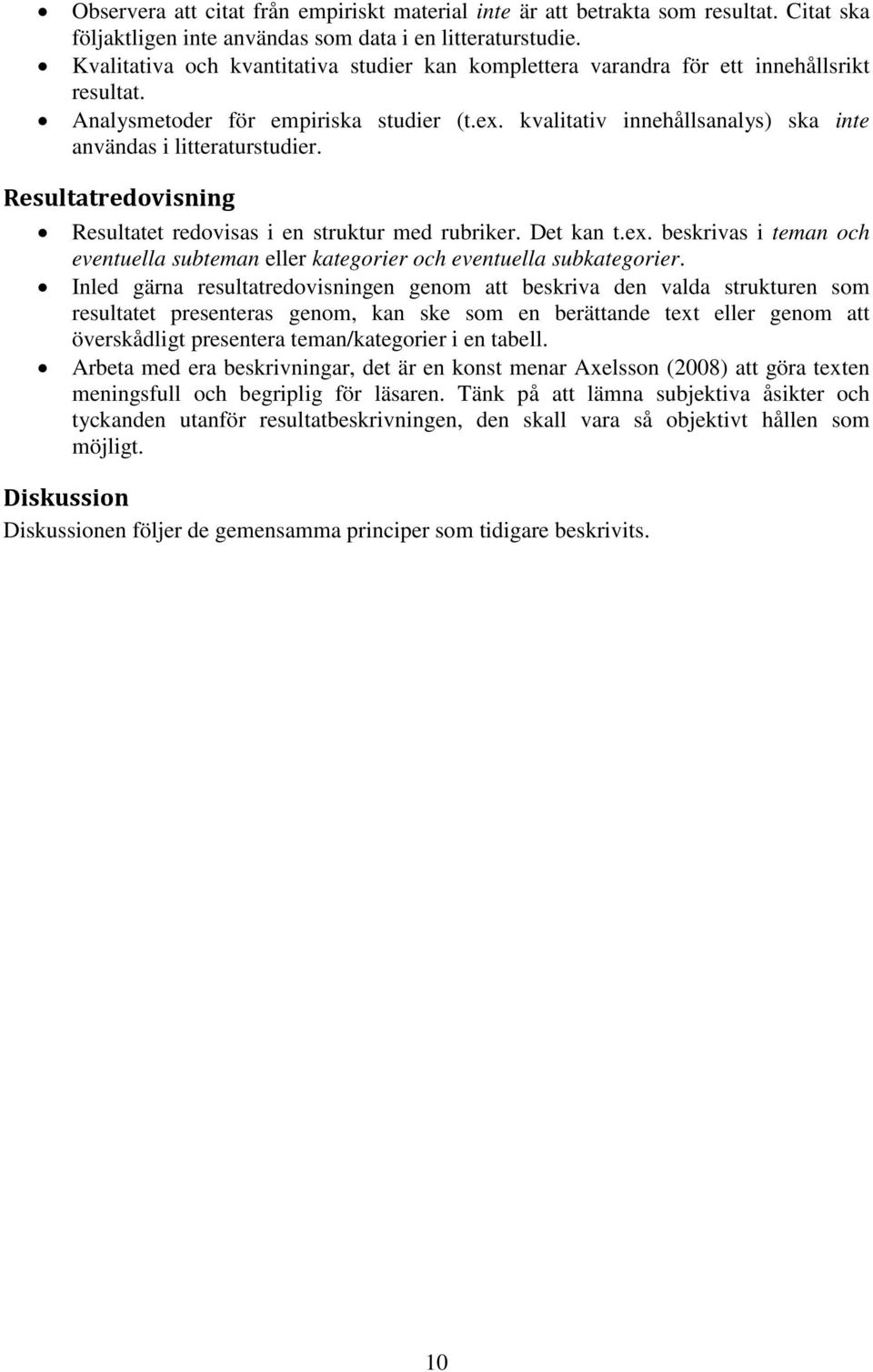 kvalitativ innehållsanalys) ska inte användas i litteraturstudier. Resultatredovisning Resultatet redovisas i en struktur med rubriker. Det kan t.ex.