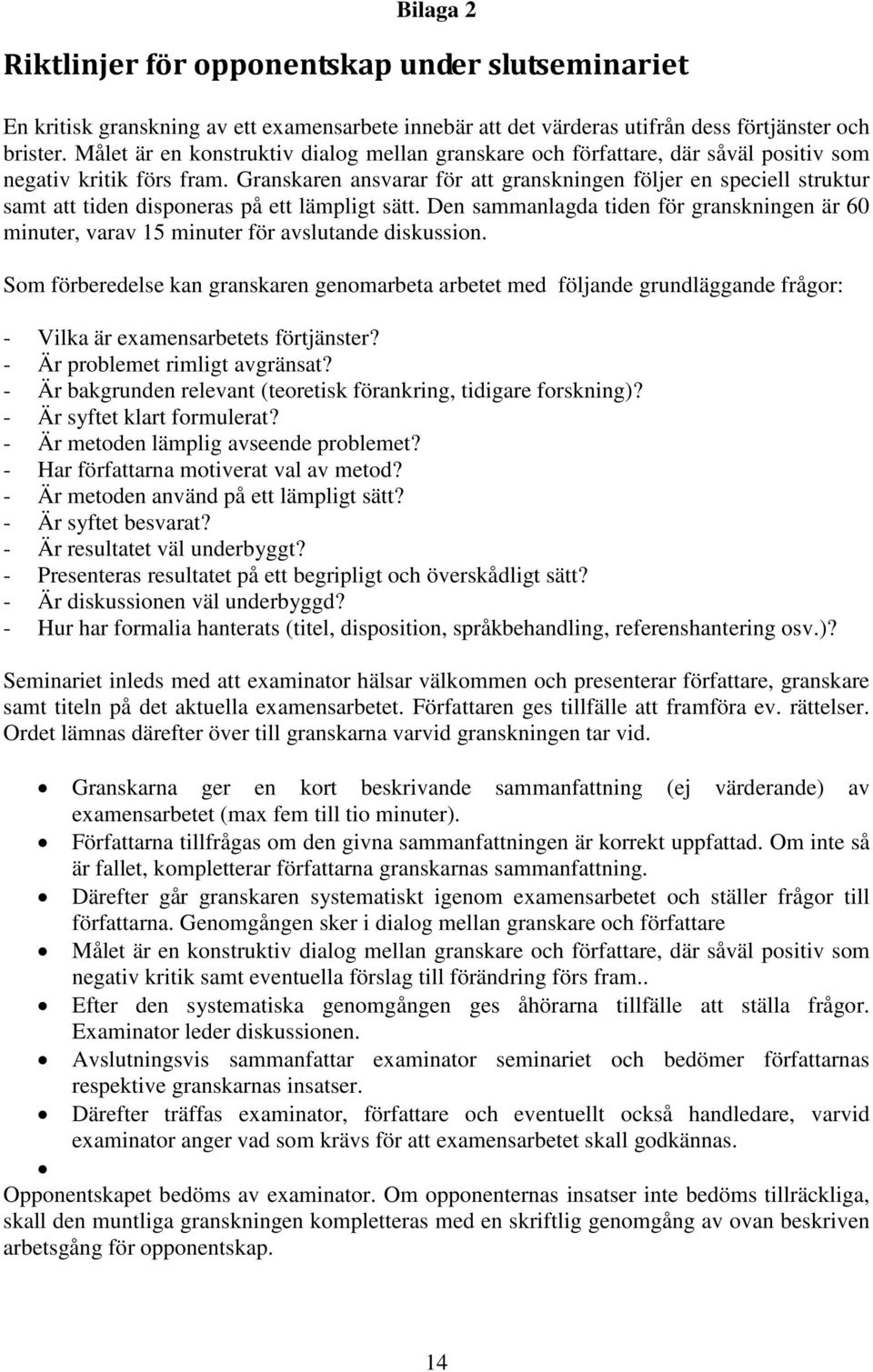 Granskaren ansvarar för att granskningen följer en speciell struktur samt att tiden disponeras på ett lämpligt sätt.