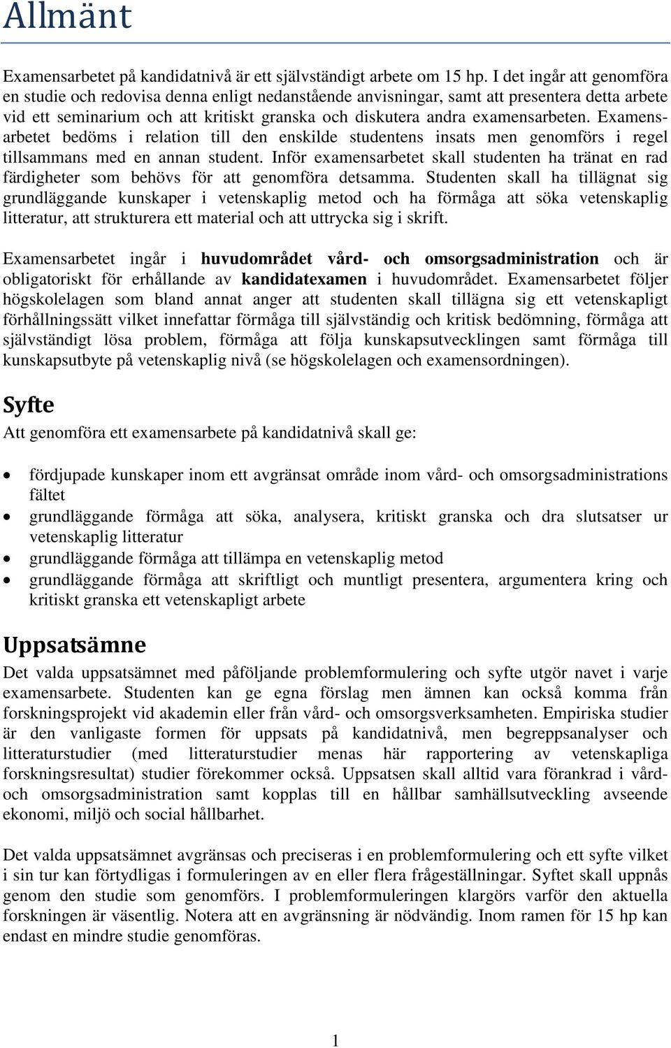 Examensarbetet bedöms i relation till den enskilde studentens insats men genomförs i regel tillsammans med en annan student.