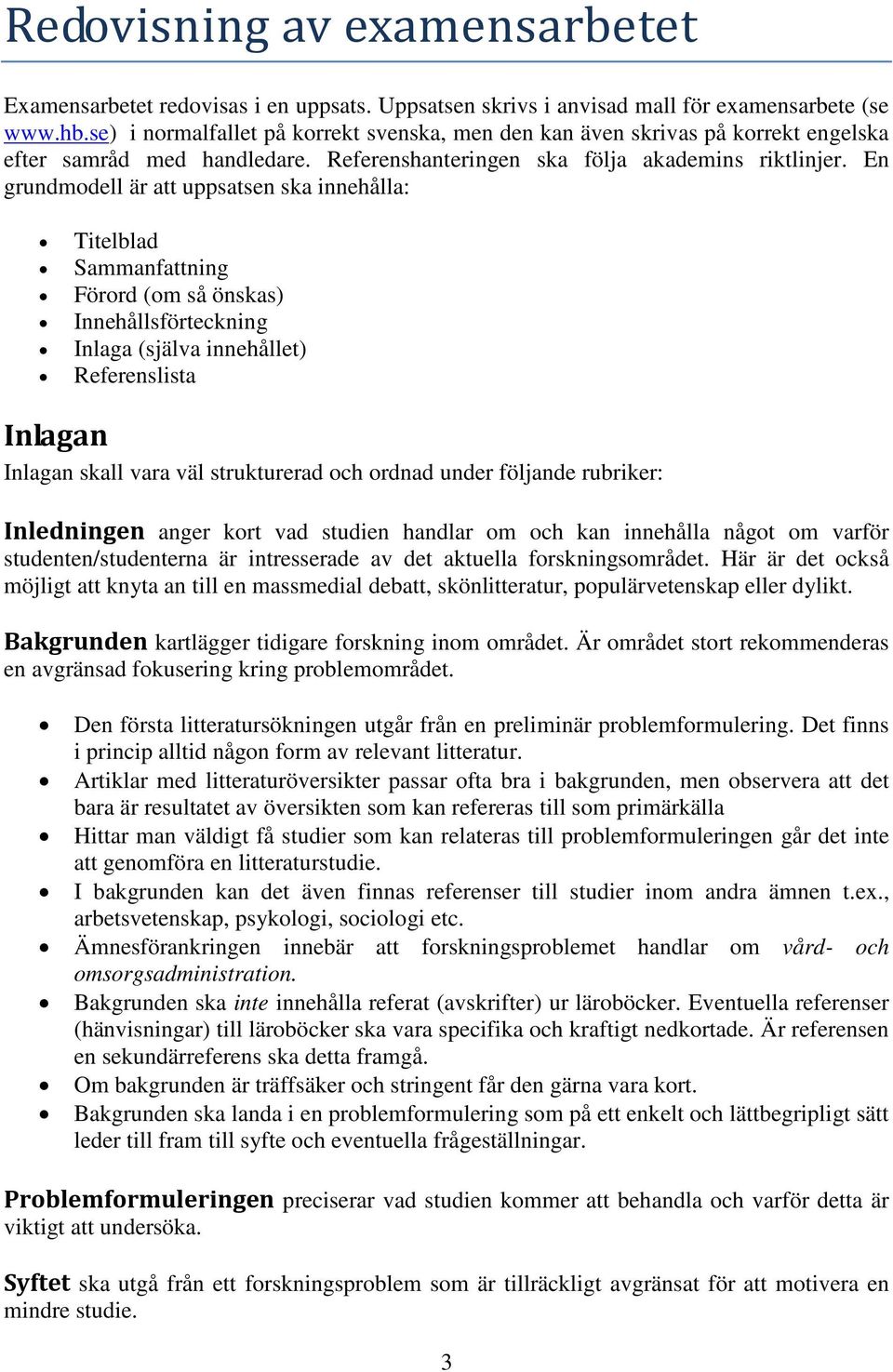 En grundmodell är att uppsatsen ska innehålla: Titelblad Sammanfattning Förord (om så önskas) Innehållsförteckning Inlaga (själva innehållet) Referenslista Inlagan Inlagan skall vara väl strukturerad