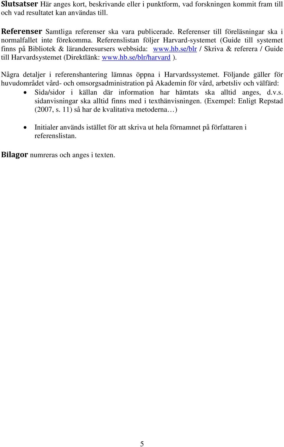 se/blr / Skriva & referera / Guide till Harvardsystemet (Direktlänk: www.hb.se/blr/harvard ). Några detaljer i referenshantering lämnas öppna i Harvardssystemet.