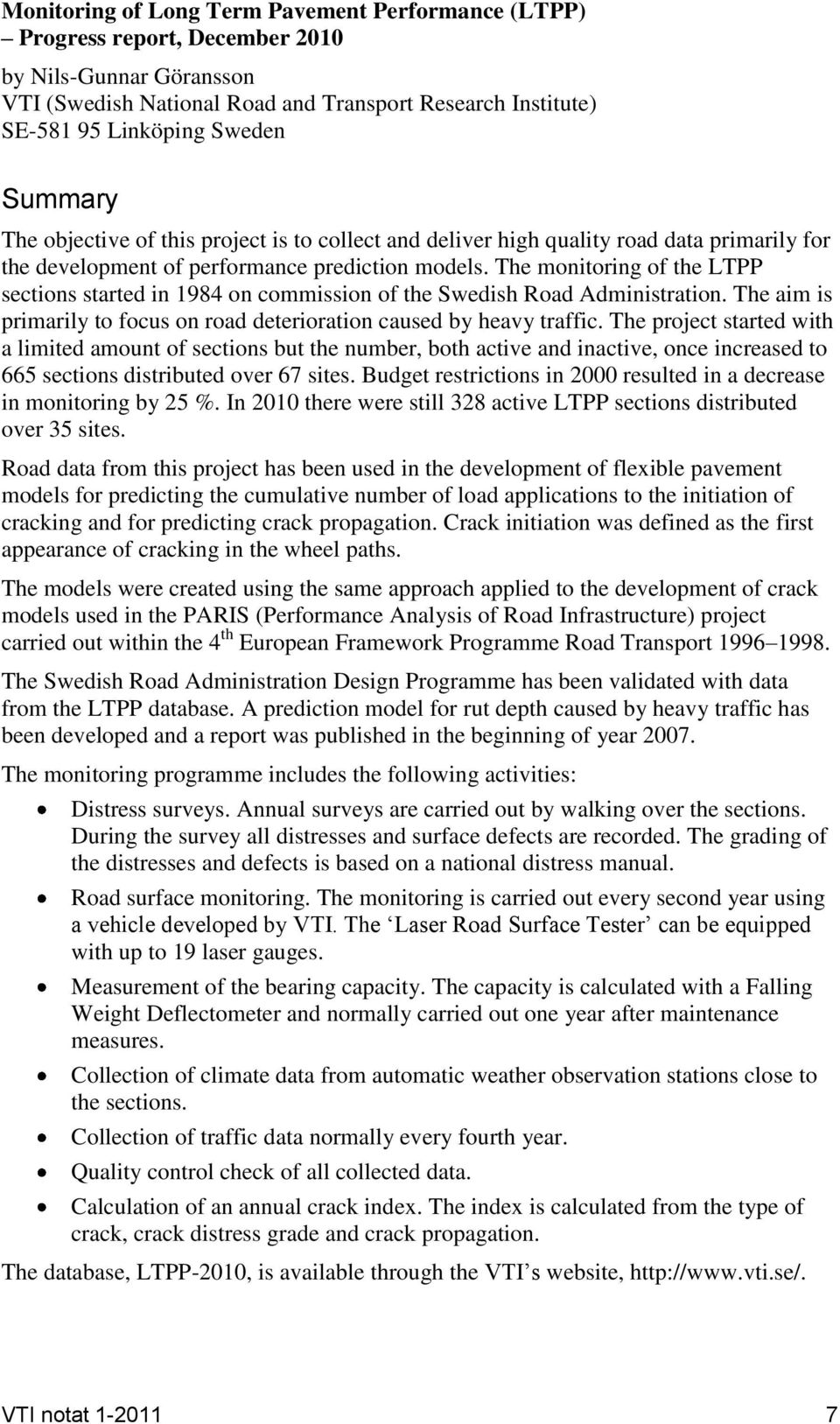 The monitoring of the LTPP sections started in 1984 on commission of the Swedish Road Administration. The aim is primarily to focus on road deterioration caused by heavy traffic.