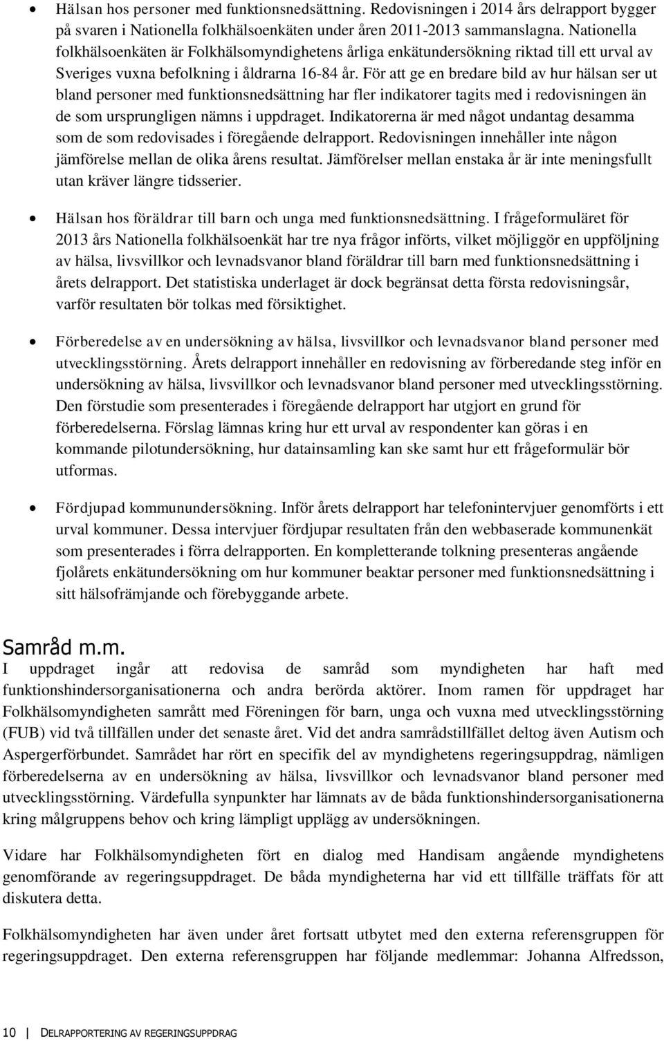 För att ge en bredare bild av hur hälsan ser ut bland personer med funktionsnedsättning har fler indikatorer tagits med i redovisningen än de som ursprungligen nämns i uppdraget.