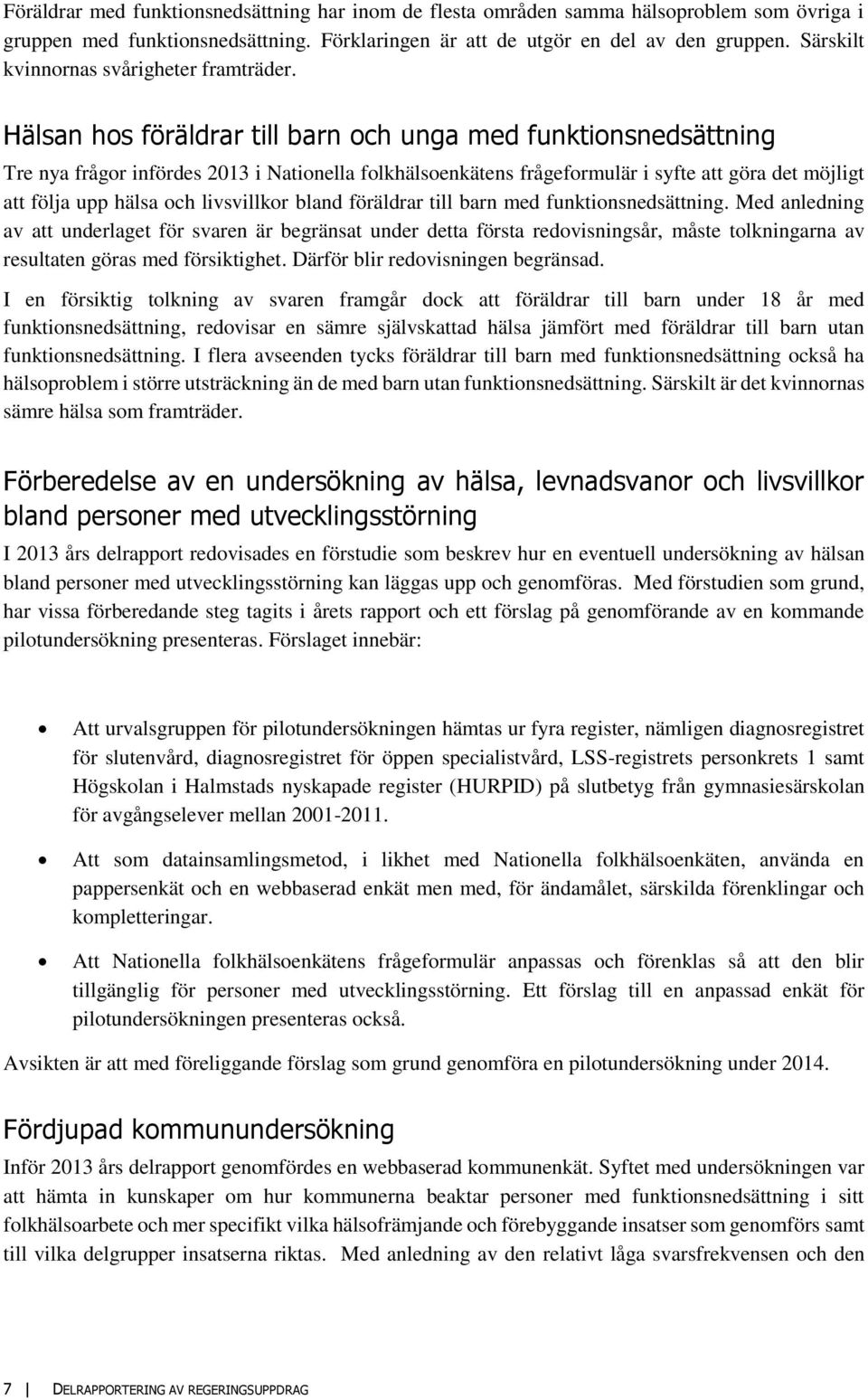 Hälsan hos föräldrar till barn och unga med funktionsnedsättning Tre nya frågor infördes 13 i Nationella folkhälsoenkätens frågeformulär i syfte att göra det möjligt att följa upp hälsa och