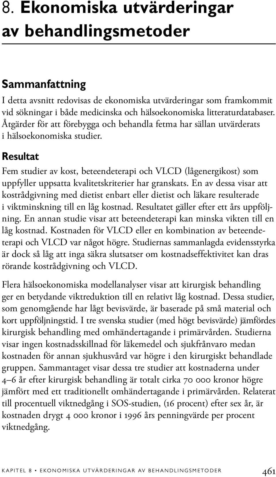 Resultat Fem studier av kost, beteendeterapi och VLCD (lågenergikost) som uppfyller uppsatta kvalitetskriterier har granskats.