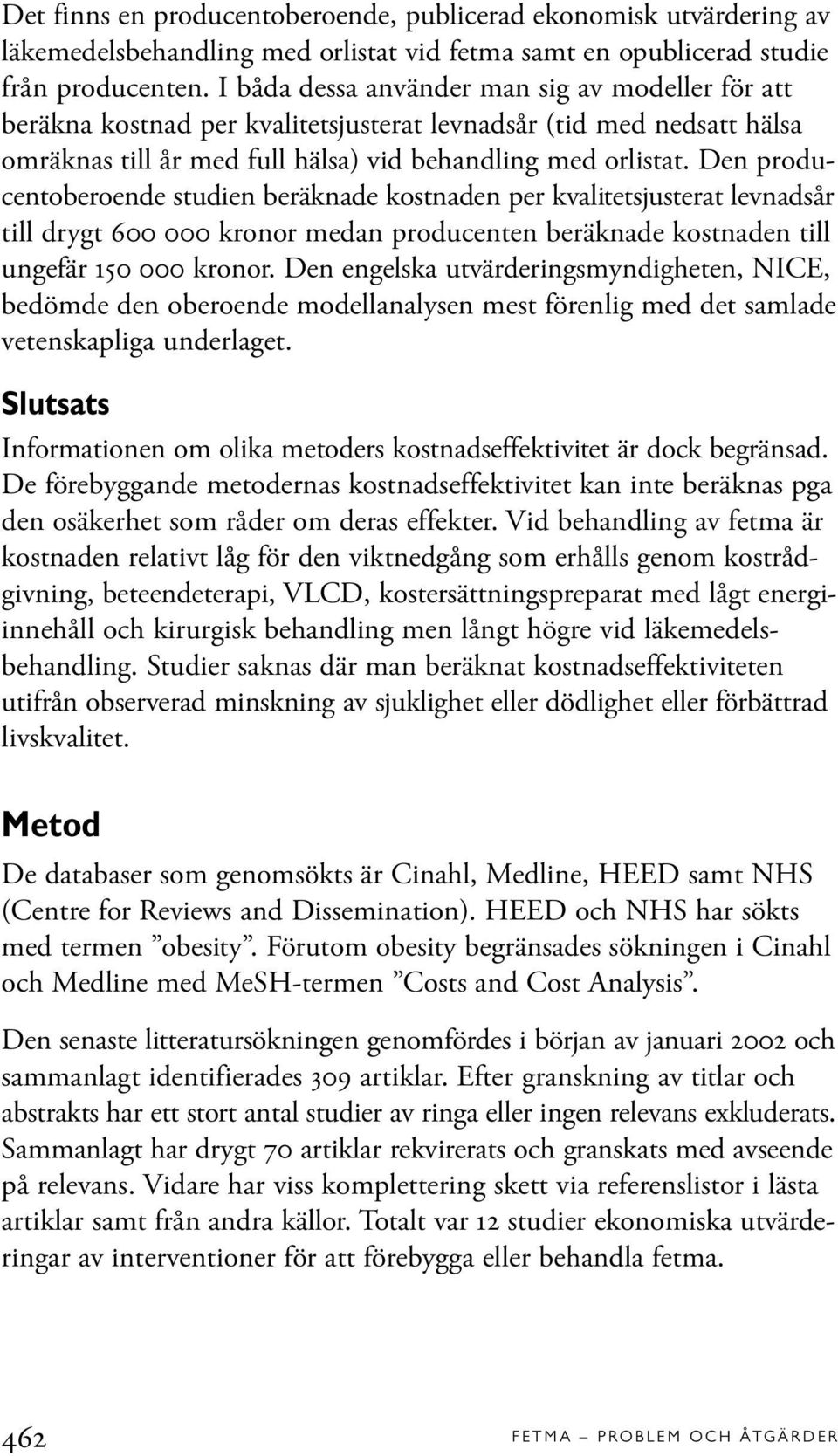 Den producentoberoende studien beräknade kostnaden per kvalitetsjusterat levnadsår till drygt 600 000 kronor medan producenten beräknade kostnaden till ungefär 150 000 kronor.