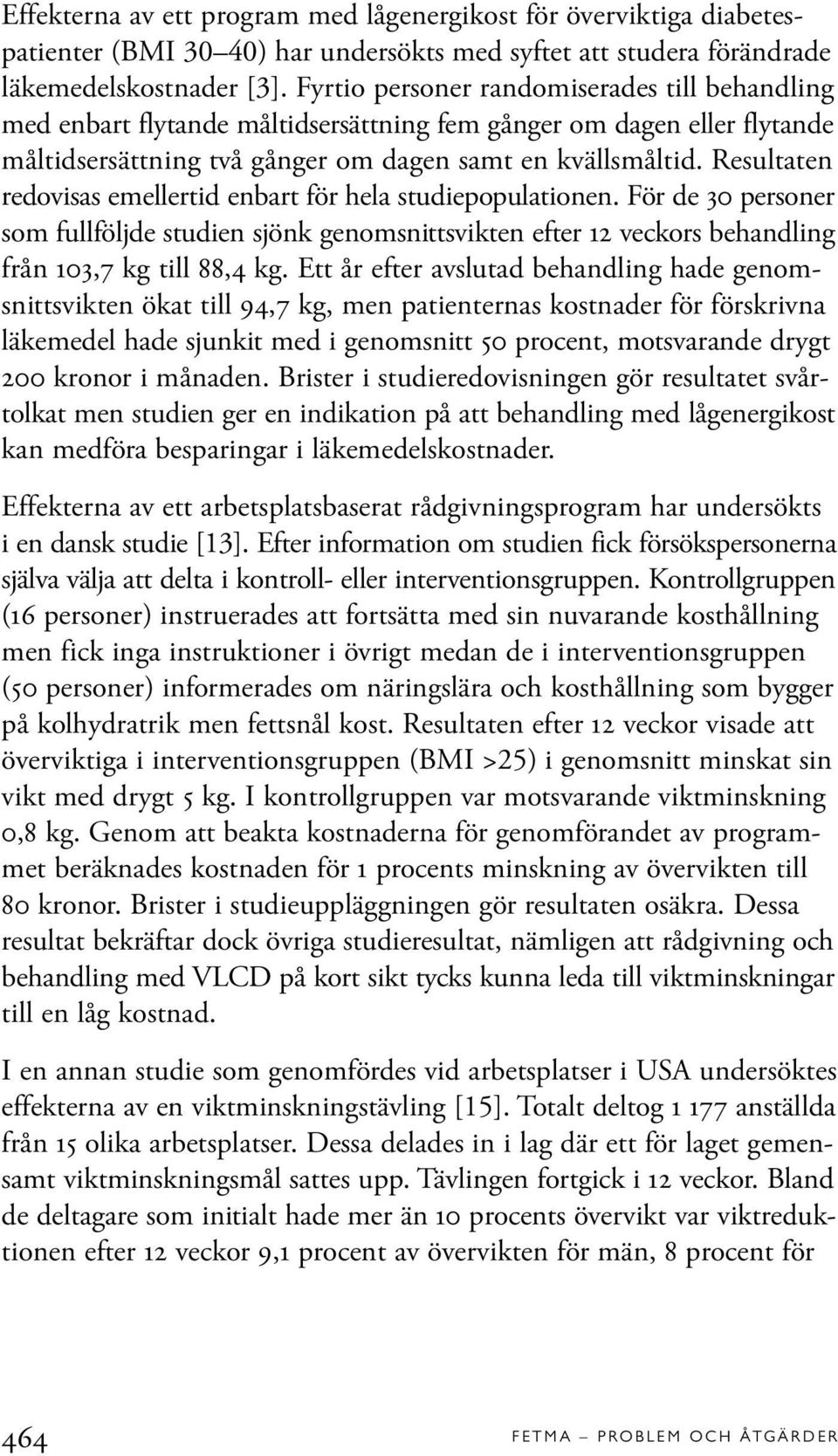 Resultaten redovisas emellertid enbart för hela studiepopulationen. För de 30 personer som fullföljde studien sjönk genomsnittsvikten efter 12 veckors behandling från 103,7 kg till 88,4 kg.