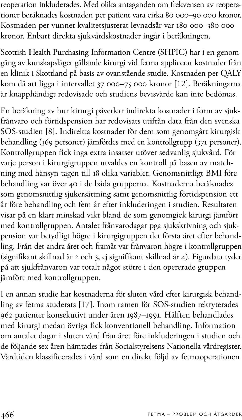 Scottish Health Purchasing Information Centre (SHPIC) har i en genomgång av kunskapsläget gällande kirurgi vid fetma applicerat kostnader från en klinik i Skottland på basis av ovanstående studie.