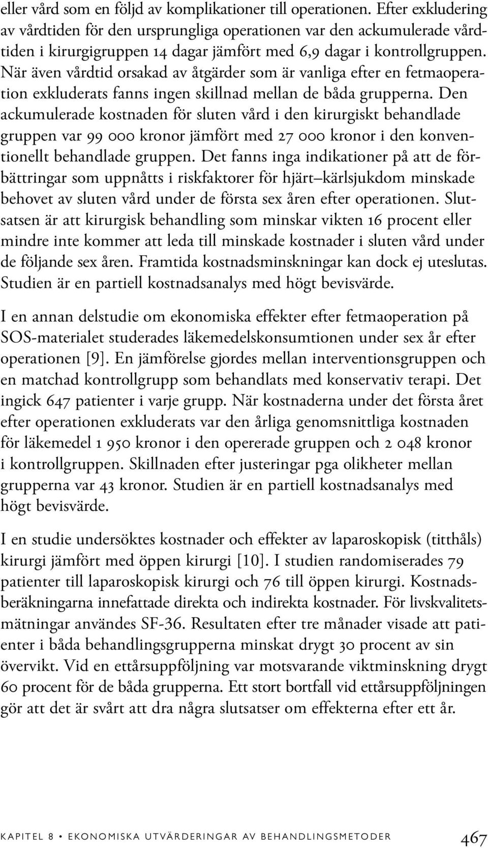 När även vårdtid orsakad av åtgärder som är vanliga efter en fetmaoperation exkluderats fanns ingen skillnad mellan de båda grupperna.