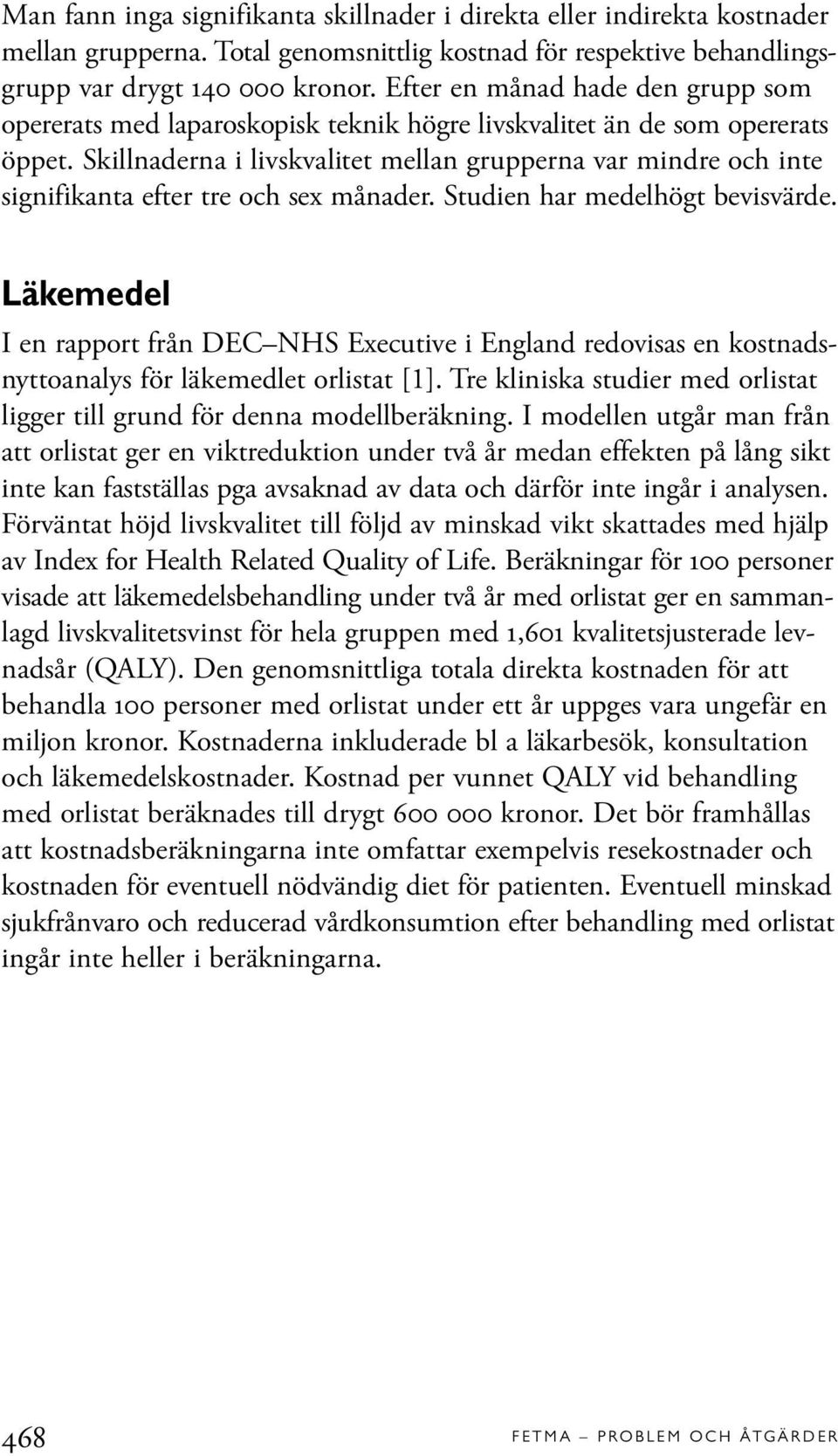 Skillnaderna i livskvalitet mellan grupperna var mindre och inte signifikanta efter tre och sex månader. Studien har medelhögt bevisvärde.