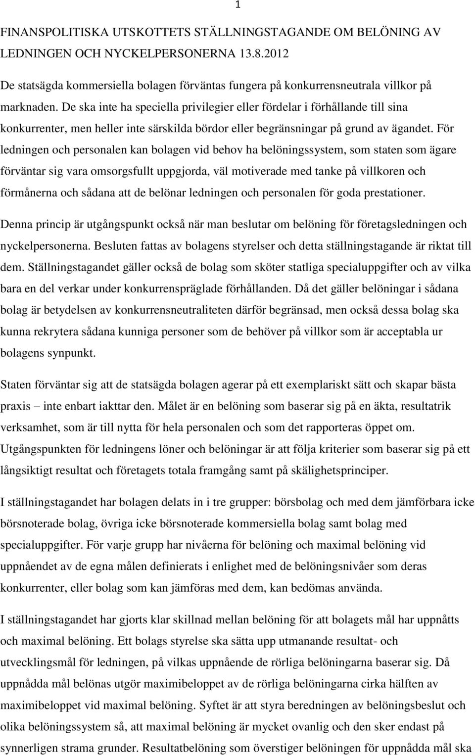 För ledningen och personalen kan bolagen vid behov ha belöningssystem, som staten som ägare förväntar sig vara omsorgsfullt uppgjorda, väl motiverade med tanke på villkoren och förmånerna och sådana