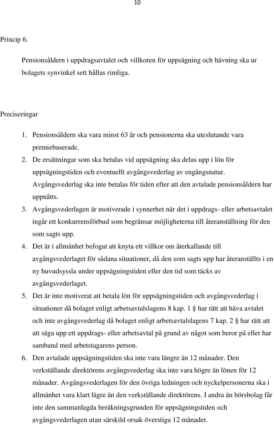 De ersättningar som ska betalas vid uppsägning ska delas upp i lön för uppsägningstiden och eventuellt avgångsvederlag av engångsnatur.