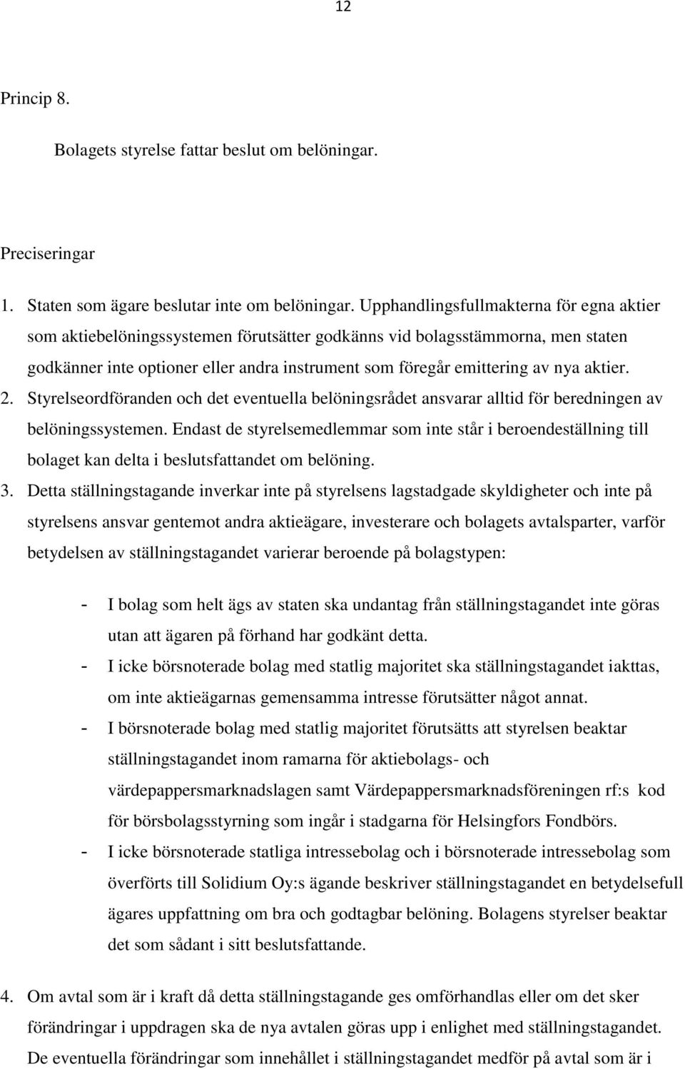 aktier. 2. Styrelseordföranden och det eventuella belöningsrådet ansvarar alltid för beredningen av belöningssystemen.