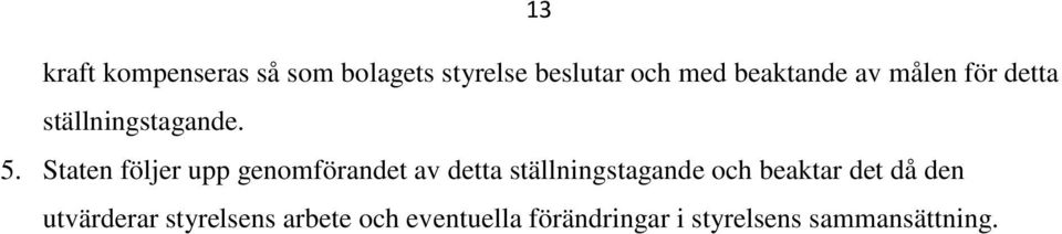 Staten följer upp genomförandet av detta ställningstagande och beaktar