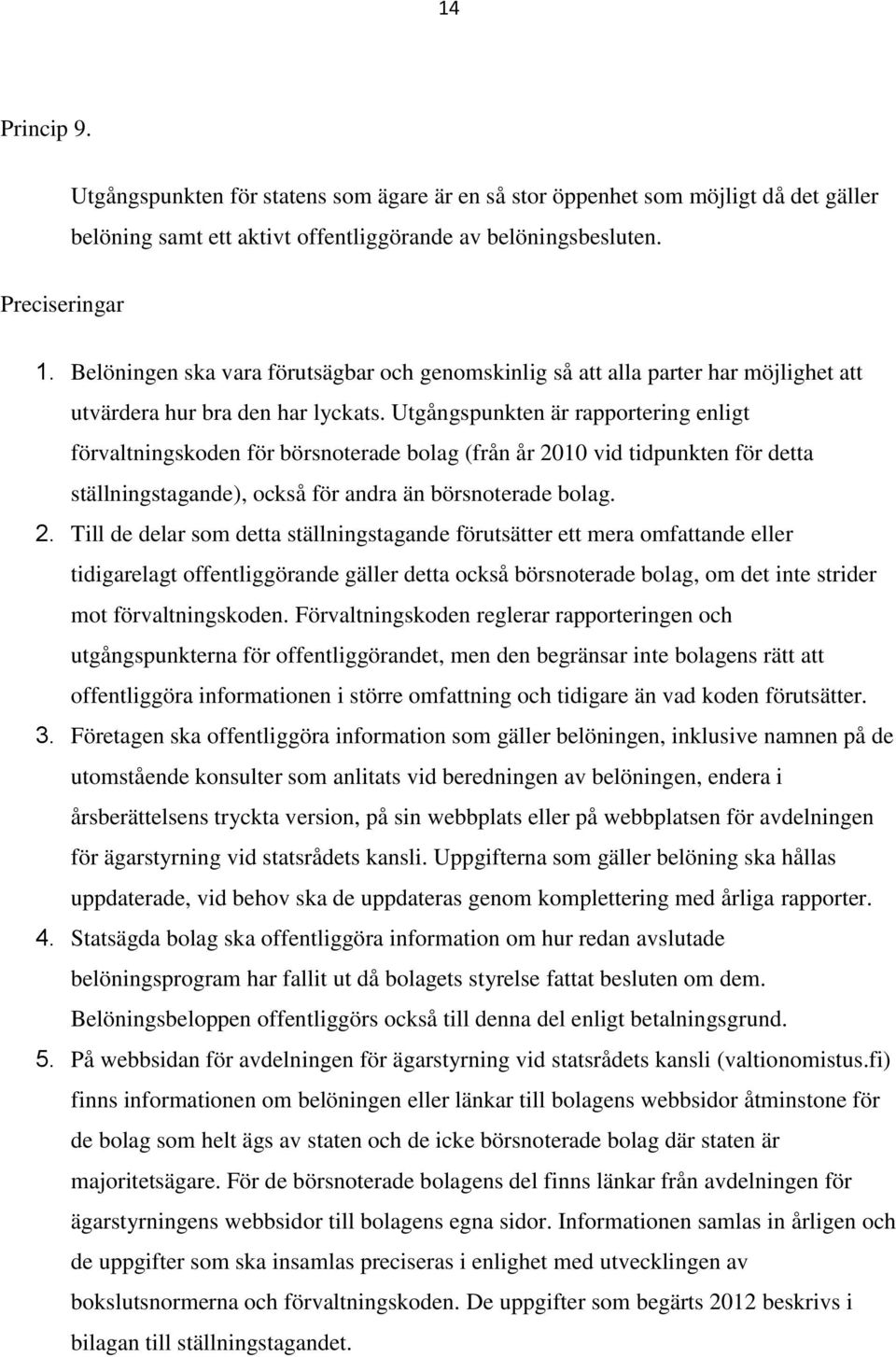 Utgångspunkten är rapportering enligt förvaltningskoden för börsnoterade bolag (från år 20