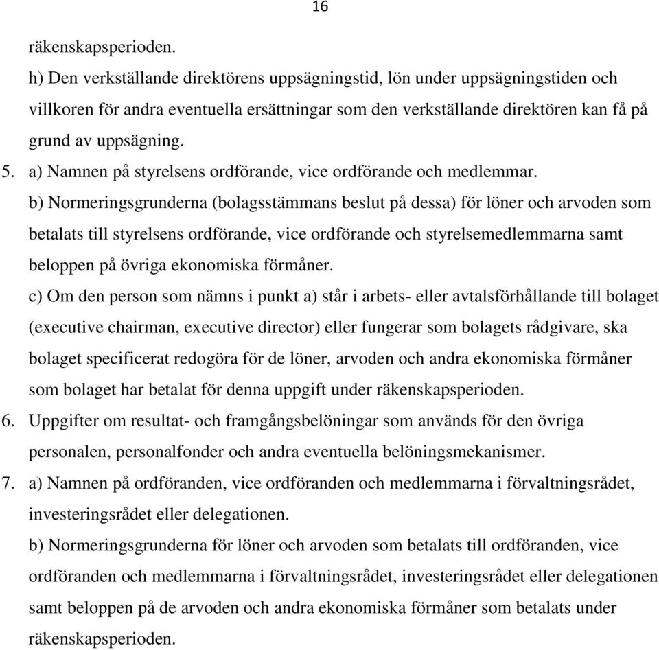 a) Namnen på styrelsens ordförande, vice ordförande och medlemmar.