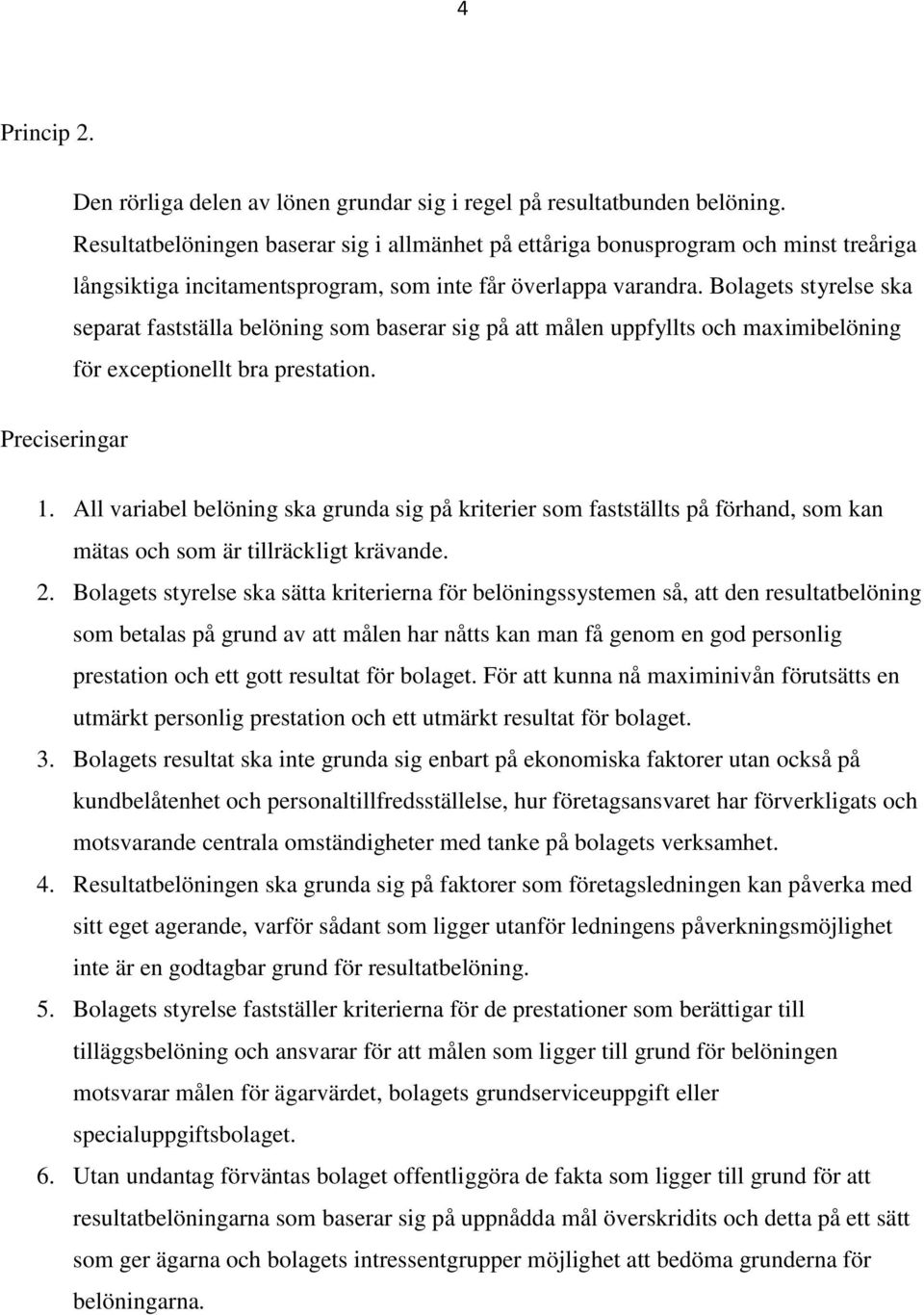 Bolagets styrelse ska separat fastställa belöning som baserar sig på att målen uppfyllts och maximibelöning för exceptionellt bra prestation. 1.