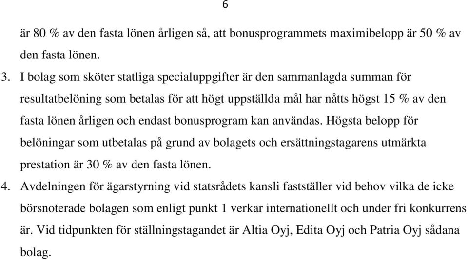endast bonusprogram kan användas. Högsta belopp för belöningar som utbetalas på grund av bolagets och ersättningstagarens utmärkta prestation är 30 % av den fasta lönen. 4.