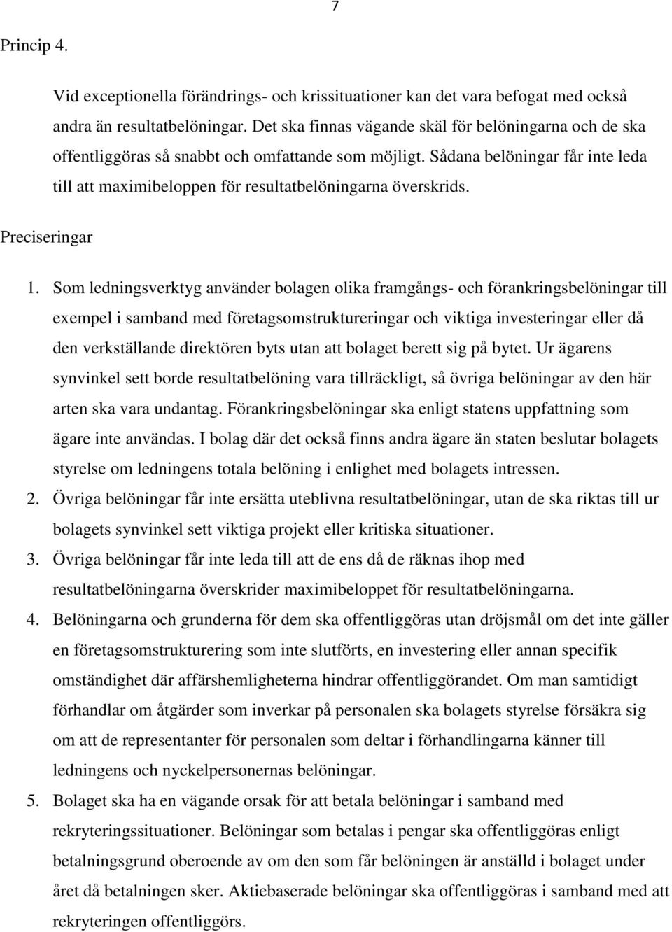 Sådana belöningar får inte leda till att maximibeloppen för resultatbelöningarna överskrids. 1.