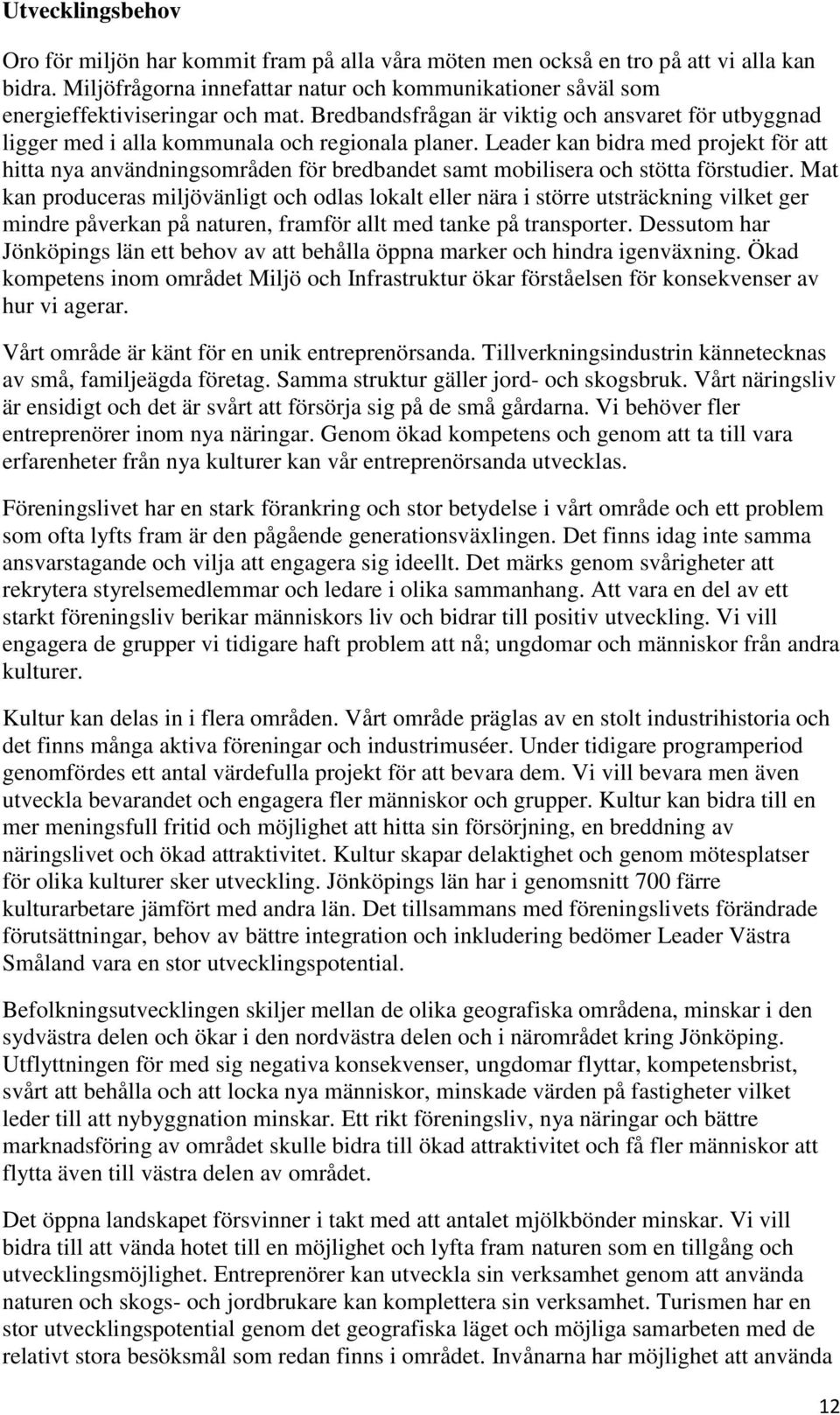 Leader kan bidra med projekt för att hitta nya användningsområden för bredbandet samt mobilisera och stötta förstudier.