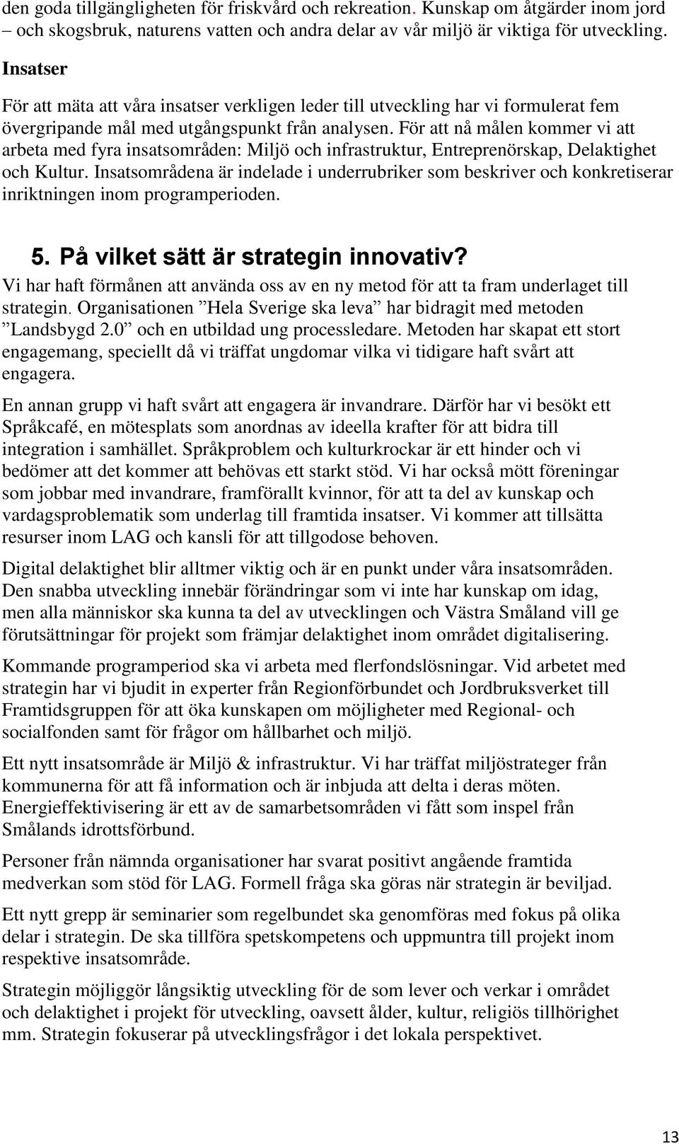 För att nå målen kommer vi att arbeta med fyra insatsområden: Miljö och infrastruktur, Entreprenörskap, Delaktighet och Kultur.