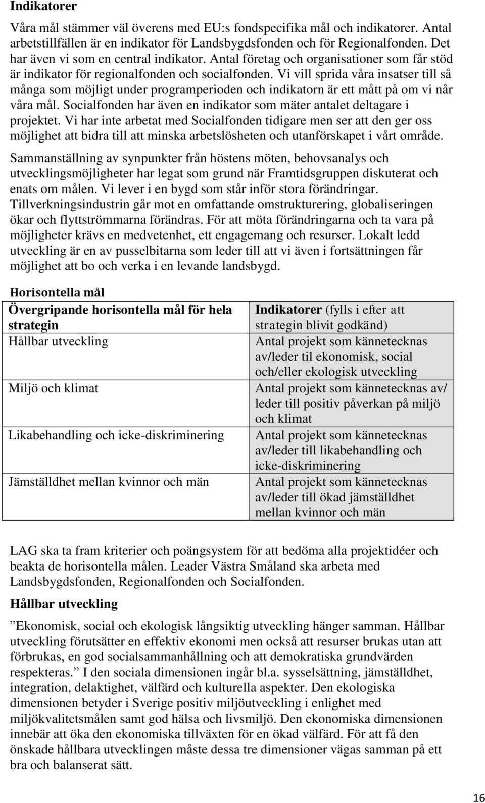 Vi vill sprida våra insatser till så många som möjligt under programperioden och indikatorn är ett mått på om vi når våra mål.