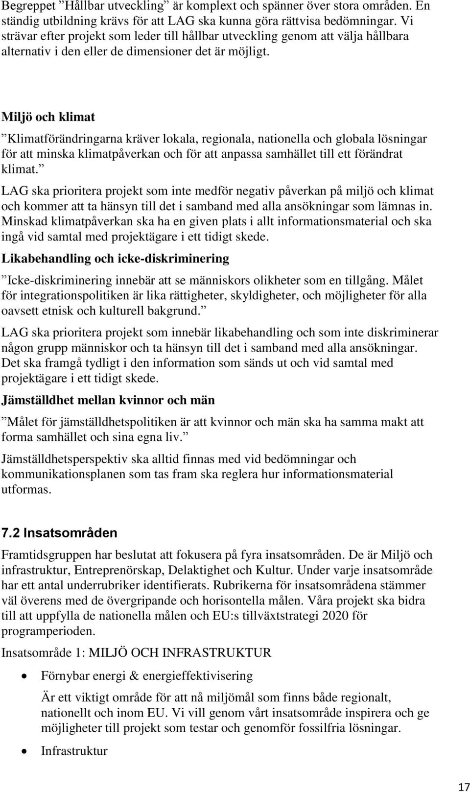 Miljö och klimat Klimatförändringarna kräver lokala, regionala, nationella och globala lösningar för att minska klimatpåverkan och för att anpassa samhället till ett förändrat klimat.